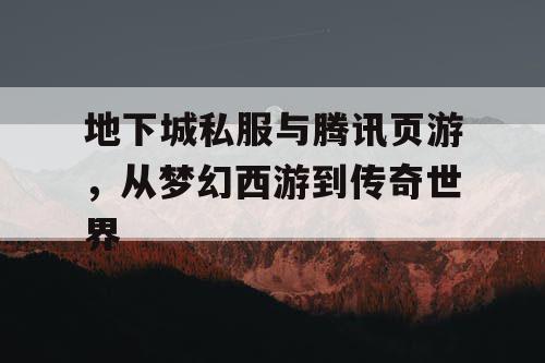 地下城私服与腾讯页游，从梦幻西游到传奇世界