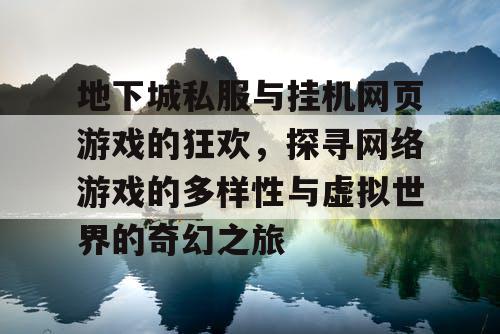 地下城私服与挂机网页游戏的狂欢，探寻网络游戏的多样性与虚拟世界的奇幻之旅