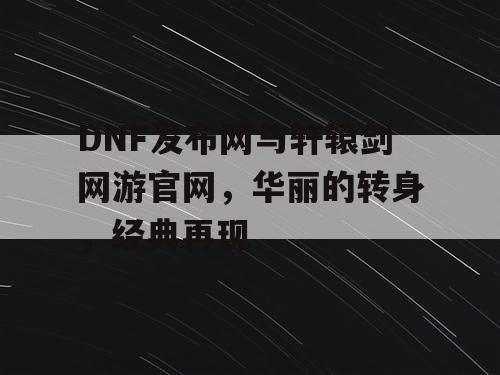 DNF发布网与轩辕剑网游官网，华丽的转身，经典再现