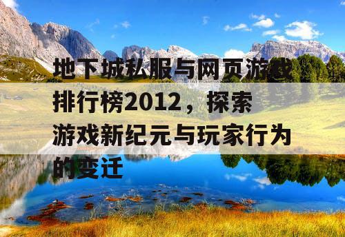 地下城私服与网页游戏排行榜2012，探索游戏新纪元与玩家行为的变迁