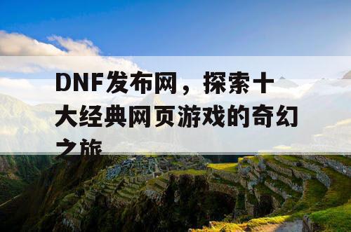 DNF发布网，探索十大经典网页游戏的奇幻之旅