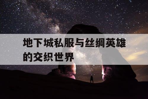 地下城私服与丝绸英雄的交织世界